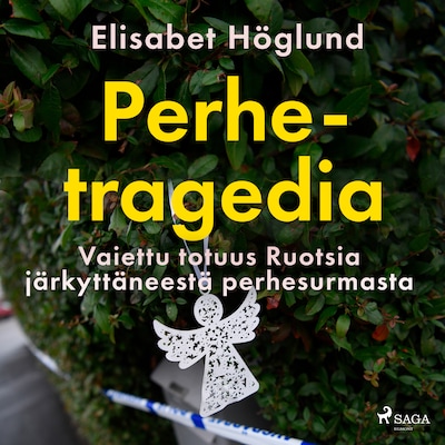 Perhetragedia – Vaiettu totuus Ruotsia järkyttäneestä perhesurmasta – Elisabet Höglund