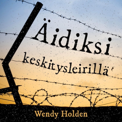 Äidiksi keskitysleirillä – Wendy Holden