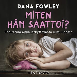 Miten hän saattoi? – Tositarina äidin järkyttävästä julmuudesta – Dana Fowley