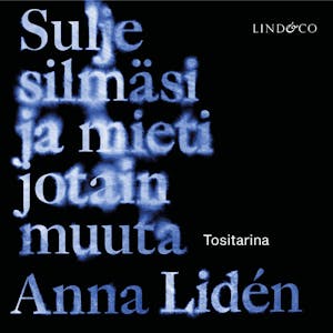 Sulje silmäsi ja mieti jotain muuta – Anna Lidén