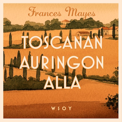 Toscanan auringon alla – Frances Mayes