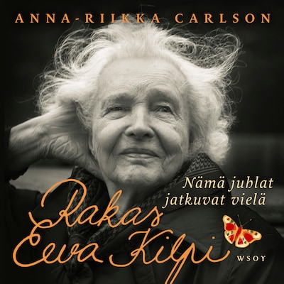 Rakas Eeva Kilpi. Nämä juhlat jatkuvat vielä – Anna-Riikka Carlson