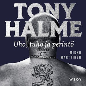 Tony Halme. Uho, tuho ja perintö – Mikko Marttinen