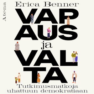 Vapaus ja valta : Tutkimusmatkoja uhattuun demokratiaan – Erica Benner