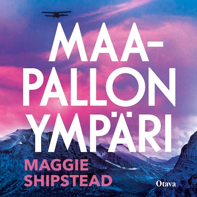 Maapallon ympäri – Maggie Shipstead