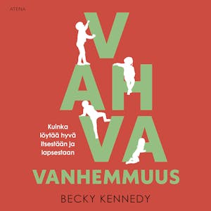 Vahva vanhemmuus : Kuinka löytää hyvä itsestään ja lapsestaan – Becky Kennedy