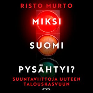 Miksi Suomi pysähtyi?: Suuntaviittoja uuteen talouskasvuun – Risto Murto