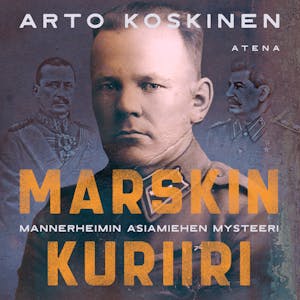 Marskin kuriiri: Mannerheimin asiamiehen mysteeri – Arto Koskinen