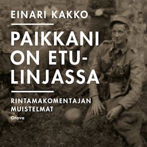 Paikkani on etulinjassa : Rintamakomentajan muistelmat – Einari Kakko
