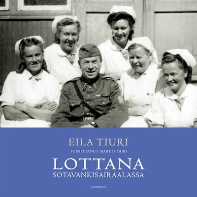Lottana sotavankisairaalassa – Eila Tiuri
