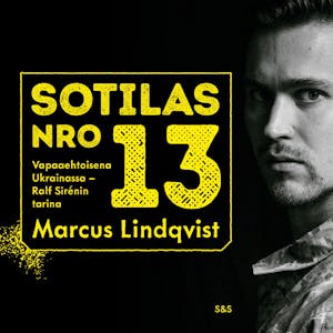 Sotilas nro 13: Vapaaehtoisena Ukrainassa – Ralf Sirénin tarina – Marcus Lindqvist