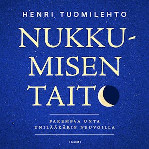 Nukkumisen taito : Parempaa unta unilääkärin neuvoilla – Henri Tuomilehto