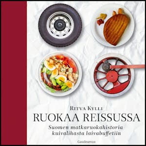Ruokaa reissussa : Suomen matkaruokahistoria kuivalihasta laivabuffetiin – Ritva Kylli