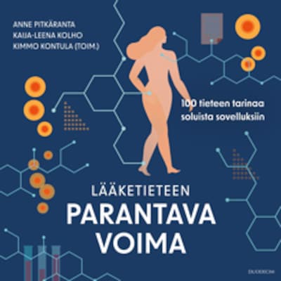 Lääketieteen parantava voima – 100 tieteen tarinaa soluista sovelluksiin – Anne Pitkäranta