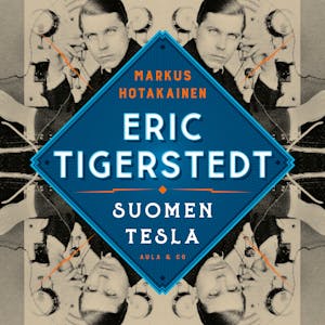 Eric Tigerstedt – Suomen Tesla – Markus Hotakainen