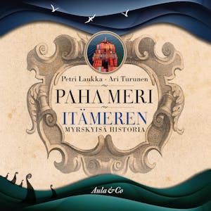 Paha meri : Itämeren myrskyisä historia – Petri Laukka