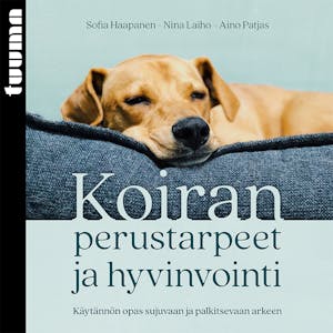 Koiran perustarpeet ja hyvinvointi : Käytännön opas sujuvaan ja palkitsevaan arkeen – Sofia Haapanen