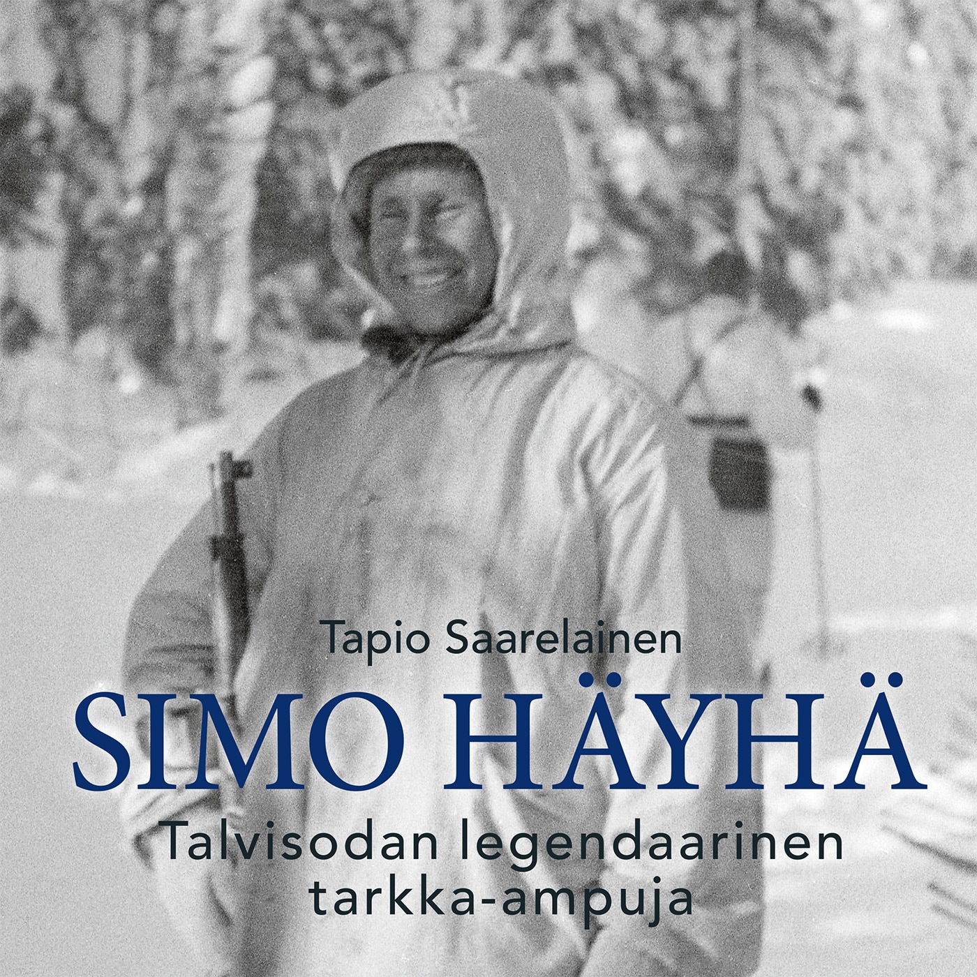 Simo Häyhä – Talvisodan legendaarinen tarkka-ampuja – Tapio Saarelainen
