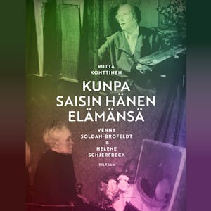 Kunpa saisin hänen elämänsä : Venny Soldan-Brofeldt & Helene Schjerfbeck – Riitta Konttinen