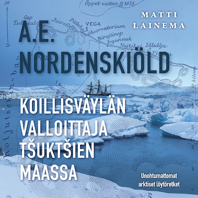A. E. Nordenskiöld : Koillisväylän valloittaja tšuktšien maassa – Matti Lainema