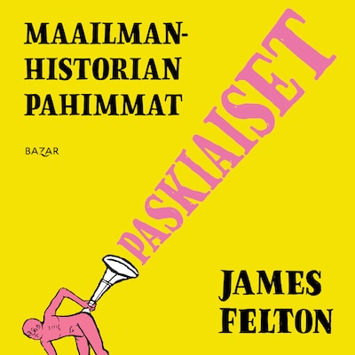 Maailmanhistorian pahimmat paskiaiset – James Felton