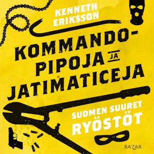 Kommandopipoja ja Jatimaticeja : Suomen suuret ryöstöt – Kenneth Eriksson