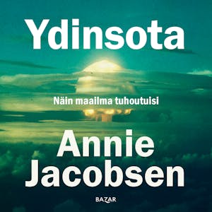 Ydinsota : Näin maailma tuhoutuisi – Annie Jacobsen