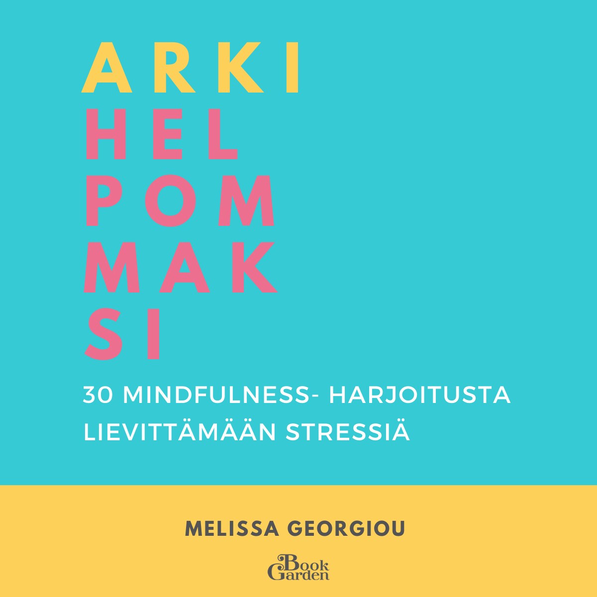 Arki helpommaksi – 30 mindfulness-harjoitusta lievittämään stressiä – Melissa Georgiou