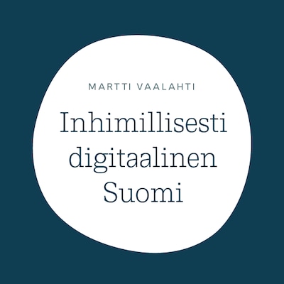 Inhimillisesti digitaalinen Suomi – Martti Vaalahti